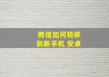 微信如何转移到新手机 安卓